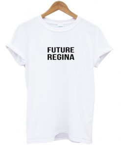 Future Regina Tshirt