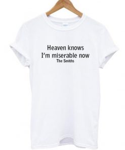Heaven Knows I'm Miserable Now The Smiths T-shirt