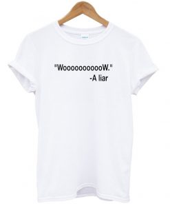 Woooooooow Wow A Liar t-shirt