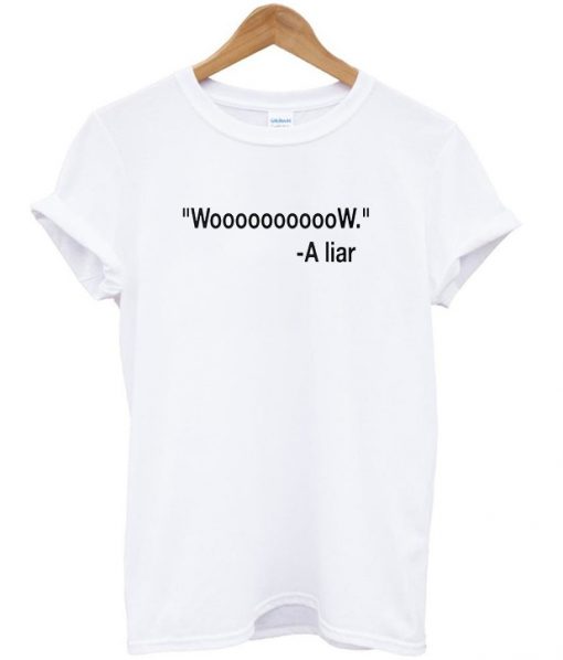 Woooooooow Wow A Liar t-shirt