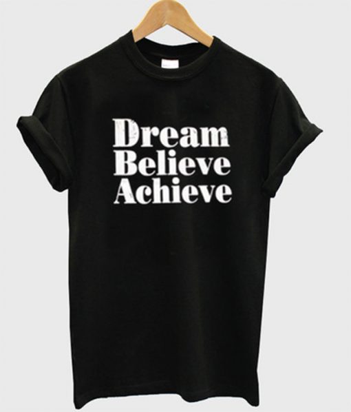 dream believe achieve t-shirt