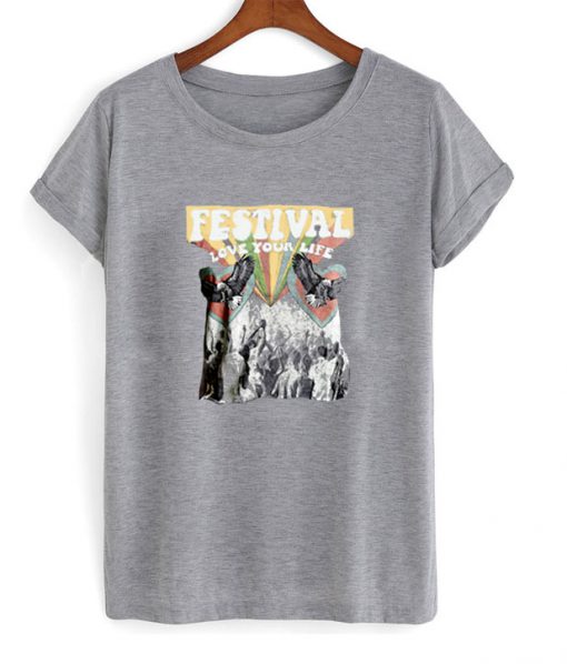 festival love your life tshirt