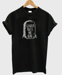 gender roles are dead t-shirt