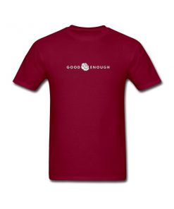 good enough tshirt