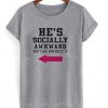 he's socially awkward t-shirt