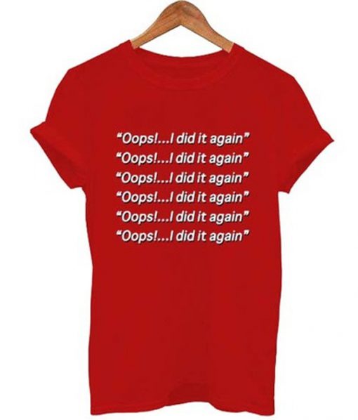 oops i did it again t-shirt