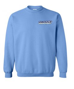 seriously sweatshirt