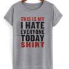 this is my i hate everyone today shirt t-shirt
