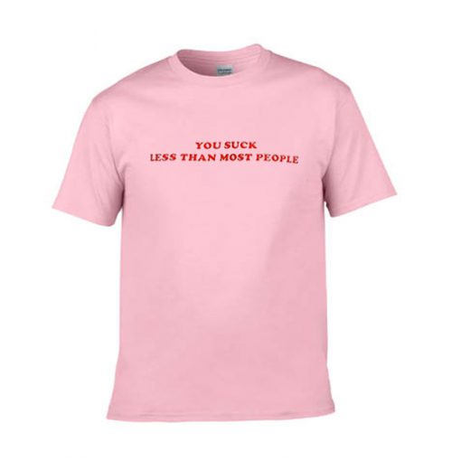 you suck less than most people tshirt