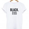 Black, no sugar no cream t-shirt