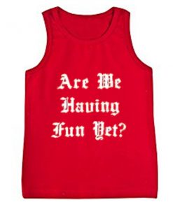 are we having fun yet tanktop