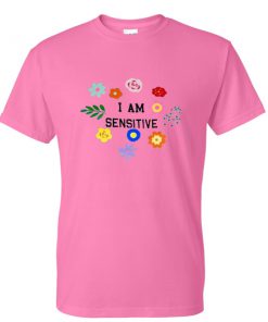 i am sensitive tshirt