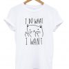 i do what i want t-shirt