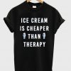 ice cream is cheaper than therapy t-shirt