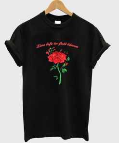 live life in full bloom t-shirt