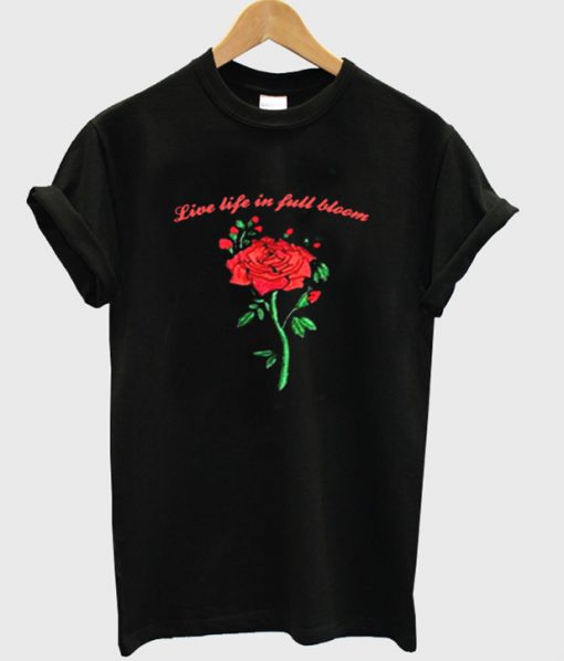 live life in full bloom t-shirt