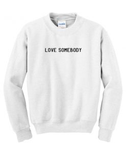 love somebody sweatshirt