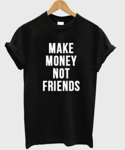 make money not friends t-shirt