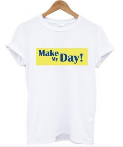make my day tshirt