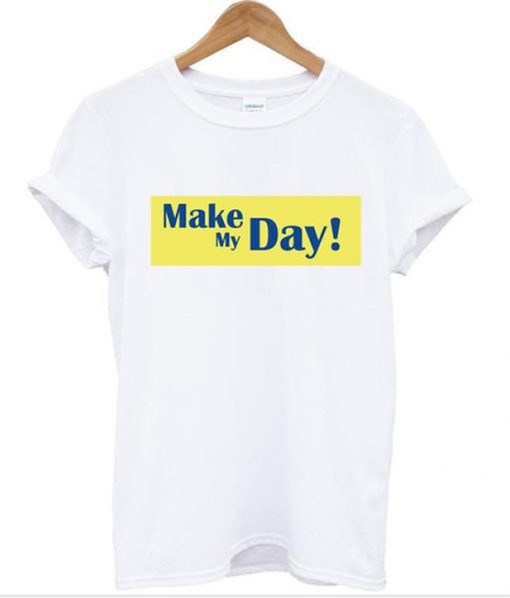 make my day tshirt