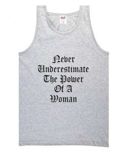 never underestimate the power of a woman tanktop