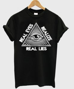 real eyes realize real lies t-shirt