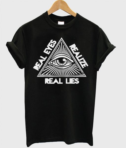 real eyes realize real lies t-shirt