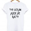the ocean made me salty t-shirt
