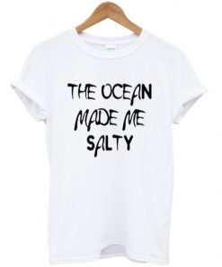 the ocean made me salty t-shirt
