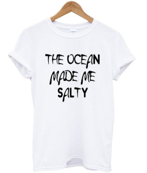 the ocean made me salty t-shirt