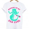 working on my sea legs t-shirt