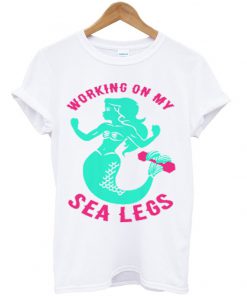 working on my sea legs t-shirt