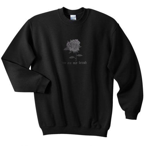 you are my fetish sweatshirt