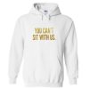 you can't sit with us hoodie