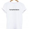 your boyfriend texts me t-shirt