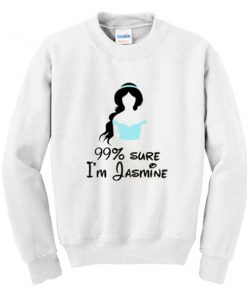 99% sure i'm jasmine sweatshirt
