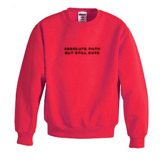 Absolute Filth But Still Cute Sweatshirt