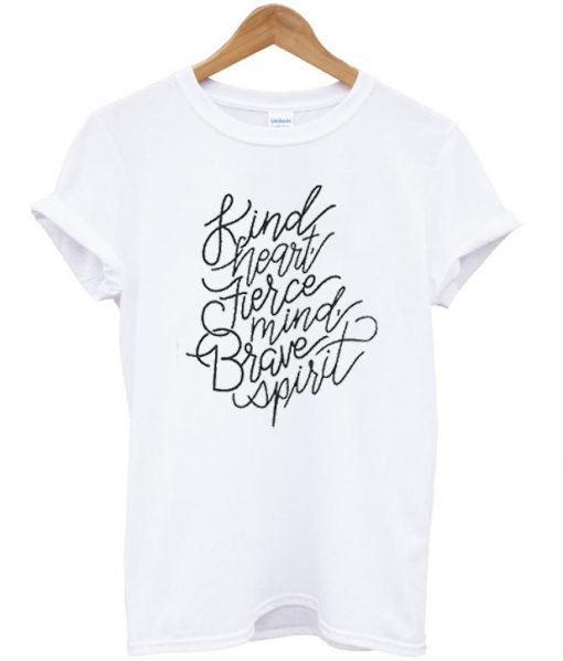 Kind Heart Fierce Mind Brave Spirit T Shirt