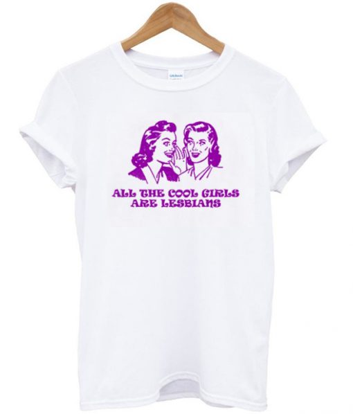 all the cool girls are lesbians t-shirt