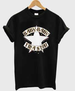 baby baby i'm a star t-shirt