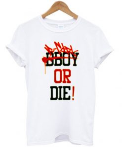 bboy or die t-shirt
