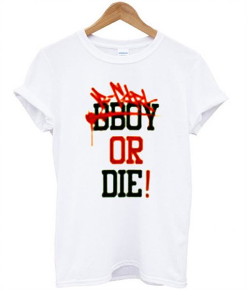bboy or die t-shirt