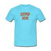 dump him tshirt