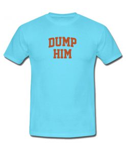 dump him tshirt