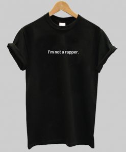 i'm not a rapper t-shirt