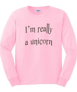 i'm really a unicorn sweatshirt