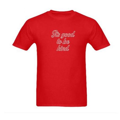 it's good to be kind tshirt