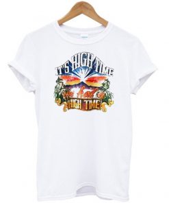 it's hgh time we had high time t-shirt