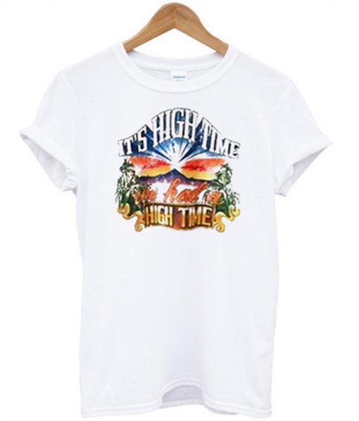 it's hgh time we had high time t-shirt