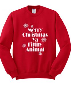 merry christmas ya filthy animal sweatshirt